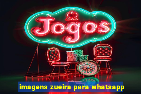 imagens zueira para whatsapp